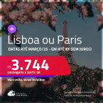 Passagens para <strong>LISBOA ou PARIS</strong>! A partir de R$ 3.744, ida e volta, c/ taxas! Em até 8x SEM JUROS! Datas até Março/25!