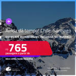 AINDA DÁ TEMPO! Passagens para o <strong>CHILE: Santiago</strong>! A partir de R$ 765, ida e volta, c/ taxas! Datas até Fevereiro/25, inclusive no Inverno!