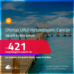 Ofertas UAU! Hospedagem em <strong>CANCÚN!</strong> A partir de R$ 421, por pessoa, em quarto duplo! Em até 6x SEM JUROS!