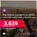 Passagens para <strong>BARCELONA, LONDRES ou MILÃO</strong>! A partir de R$ 3.639, ida e volta, c/ taxas! Em até 8x SEM JUROS! Datas até Março/25, inclusive Verão Europeu, Férias e mais!