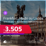 Passagens para <strong>FRANKFURT, LISBOA ou MADRI</strong>! A partir de R$ 3.505, ida e volta, c/ taxas! Em até 6x SEM JUROS! Datas até Abril/25, inclusive Férias, Verão Europeu e mais!