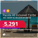 <strong>PASSAGEM + HOTEL ALL INCLUSIVE </strong>em <strong>CANCÚN!</strong> A partir de R$ 5.291, por pessoa, quarto duplo, c/ taxas!