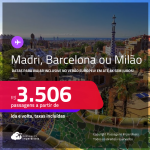 Passagens para <strong>BARCELONA, MADRI ou MILÃO</strong>! Datas inclusive no Verão Europeu! A partir de R$ 3.506, ida e volta, c/ taxas! Em até 8x SEM JUROS!