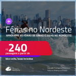 Férias de Junho e Julho! Passagens para o <strong>NORDESTE DO BRASIL: Aracaju, Barreiras, Campina Grande, Caruaru, Fortaleza, Guanambi, Ilhéus, João Pessoa, Juazeiro Do Norte, Maceió, Natal, Porto Seguro, Recife, Salvador, São Luís ou Teresina</strong>! Valores a partir de R$ 240, ida e volta!