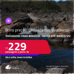 Bons preços! Programe sua viagem para a Chapada dos Veadeiros! Passagens para <strong>BRASÍLIA</strong>! A partir de R$ 229, ida e volta, c/ taxas! Datas até Março/25!