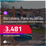 Passagens para <strong>BARCELONA, MILÃO ou PARIS</strong>! A partir de R$ 3.481, ida e volta, c/ taxas! Em até 8x SEM JUROS! Datas inclusive no VERÃO EUROPEU!