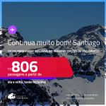 Continua muito bom! Passagens para o <strong>CHILE: Santiago</strong>! Datas para viajar inclusive no Inverno! A partir de R$ 806, ida e volta, c/ taxas! Opções de VOO DIRETO!