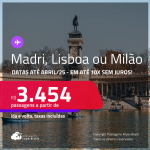 Passagens para <strong>LISBOA, MADRI ou MILÃO</strong>! A partir de R$ 3.454, ida e volta, c/ taxas! Em até 10x SEM JUROS! Datas para viajar até Abril/25!