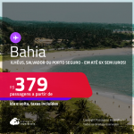 Passagens para <strong>ILHÉUS, PORTO SEGURO ou SALVADOR</strong>! A partir de R$ 379, ida e volta, c/ taxas! Em até 6x SEM JUROS! Datas inclusive no VERÃO!