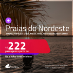 Passagens para as <strong>PRAIAS DO NORDESTE: Aracaju, Fortaleza, Ilhéus, João Pessoa, Maceió, Natal, Porto Seguro, Recife, Salvador ou São Luís</strong>! Valores a partir de R$ 222, ida e volta!