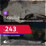 Programe sua viagem para a Chapada dos Veadeiros! Passagens para <strong>BRASÍLIA</strong>! A partir de R$ 243, ida e volta, c/ taxas!