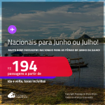 MUITO BOM!!!<strong> PASSAGENS NACIONAIS,</strong> com datas para as Férias de JUNHO ou JULHO! Valores a partir de R$ 194, ida e volta!