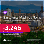 Passagens para <strong>BARCELONA, MADRI ou ROMA</strong>! A partir de R$ 3.246, ida e volta, c/ taxas! Em até 8x SEM JUROS!