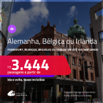 Passagens para <strong>ALEMANHA, BÉLGICA ou IRLANDA</strong>! A partir de R$ 3.444, ida e volta, c/ taxas! Em até 10x SEM JUROS!