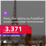 Passagens para <strong>BARCELONA, FRANKFURT ou PARIS</strong>! A partir de R$ 3.371, ida e volta, c/ taxas! Em até 8x SEM JUROS! Datas até Abril/25, inclusive no Verão Europeu!