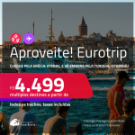 Aproveite! Eurotrip! Chegue pela <strong>GRÉCIA</strong>: <strong>Atenas</strong>, e vá embora pela <strong>TURQUIA</strong>:<strong> Istambul, ou vice-versa!</strong> A partir de R$ 4.499, todos os trechos, c/ taxas! Em até 10x SEM JUROS! Opções com BAGAGEM INCLUÍDA!