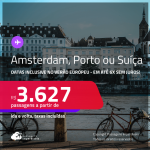 Passagens para <strong>AMSTERDAM, PORTO ou SUÍÇA: Basel, Genebra ou Zurique! </strong> A partir de R$ 3.627, ida e volta, c/ taxas! Em até 6x SEM JUROS! Datas inclusive no Verão Europeu!