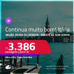 Continua muito bom! Passagens para a <strong>ITÁLIA: Milão, Roma ou Veneza</strong>! A partir de R$ 3.386, ida e volta, c/ taxas! Em até 6x SEM JUROS! Datas até Maio/25, inclusive nas Férias e mais!