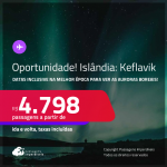 Oportunidade! Passagens para a <strong>ISLÂNDIA: Keflavik</strong>! Datas inclusive na Melhor época para ver as Auroras Boreais! A partir de R$ 4.798, ida e volta, c/ taxas! Em até 6x SEM JUROS!