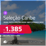 Passagens para <strong>CANCÚN, CARTAGENA, JAMAICA, ARUBA, PUNTA CANA, SAN ANDRES, SAN JOSE, SANTA MARTA, SANTO DOMINGO ou CURAÇAO</strong>! A partir de R$ 1.385, ida e volta, c/ taxas!