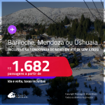 Passagens para a <strong>ARGENTINA: Bariloche, Mendoza ou Ushuaia</strong>! A partir de R$ 1.682, ida e volta, c/ taxas! Em até 3x SEM JUROS! Inclusive na Temporada de Neve!