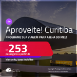 Aproveite! Programe sua viagem para a Ilha do Mel! Passagens para <strong>CURITIBA</strong>! A partir de R$ 253, ida e volta, c/ taxas! Datas até Abril/25!