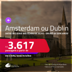 Passagens para <strong>AMSTERDAM ou DUBLIN</strong>! A partir de R$ 3.617, ida e volta, c/ taxas! Em até 6x SEM JUROS! Datas até Abril/25, inclusive nas Férias de Julho!