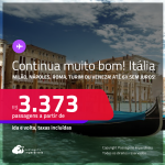 Continua muito bom! Seleção de Passagens para a <strong>ITÁLIA: Milão, Nápoles, Roma, Turim ou Veneza</strong>! A partir de R$ 3.373, ida e volta, c/ taxas! Em até 6x SEM JUROS! Datas até Maio/25, inclusive nas Férias!