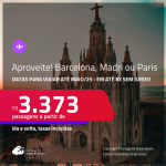 Aproveite! Passagens para <strong>BARCELONA, MADRI ou PARIS</strong>! A partir de R$ 3.373, ida e volta, c/ taxas! Em até 8x SEM JUROS! Datas para viajar até Maio/25!