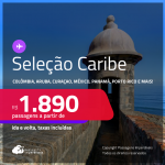 Passagens para o <strong>CARIBE: Colômbia, Aruba, Costa Rica, Curaçao, México, Panamá, Porto Rico ou República Dominicana! </strong>A partir de R$ 1.890, ida e volta, c/ taxas! Em até 6x SEM JUROS!