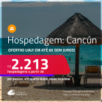 Hospedagem em <strong>CANCÚN! </strong>A partir de R$ 2.213, por pessoa, em quarto duplo! Em até 6x SEM JUROS!