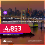 AINDA DÁ TEMPO! Aproveite! Passagens para o <strong>JAPÃO: Nagoya, Osaka ou Tokio</strong>! A partir de R$ 4.853, ida e volta, c/ taxas! Em até 5x SEM JUROS! Opções com BAGAGEM INCLUÍDA!