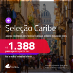 Seleção de Passagens para o <strong>CARIBE:</strong> <strong>Aruba, Colômbia, Costa Rica, Cuba, Curaçao, Jamaica, México, Panamá ou República Dominicana</strong>! A partir de R$ 1.388, ida e volta, c/ taxas!