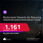 MUITO BOM!!! <strong>DESERTO DO ATACAMA, no Chile</strong>! Passagens para <strong>CALAMA ou COPIAPO</strong>! A partir de R$ 1.161, ida e volta, c/ taxas! Em até 10x SEM JUROS!