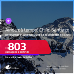 AINDA DÁ TEMPO! Passagens para o <strong>CHILE: Santiago</strong>! A partir de R$ 803, ida e volta, c/ taxas! Inclusive na Temporada de Neve! Opções de VOO DIRETO!