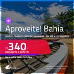 Aproveite! Passagens para <strong>ILHÉUS, PORTO SEGURO ou SALVADOR</strong>! A partir de R$ 340, ida e volta, c/ taxas! Em até 6x SEM JUROS! Inclusive no Verão!