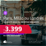 Passagens para <strong>LONDRES, MILÃO ou PARIS</strong>! A partir de R$ 3.399, ida e volta, c/ taxas! Em até 6x SEM JUROS! Datas para viajar até Maio/25!