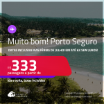 MUITO BOM!!! Passagens para <strong>PORTO SEGURO</strong>! Datas inclusive nas Férias de Julho! A partir de R$ 333, ida e volta, c/ taxas! Em até 6x SEM JUROS! Opções de VOO DIRETO!