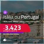 Passagens para a <strong>ITÁLIA ou PORTUGAL! Vá para Bologna, Milão, Nápoles, Roma, Veneza, Lisboa ou Porto</strong>! A partir de R$ 3.423, ida e volta, c/ taxas! Em até 6x SEM JUROS! Datas para viajar até Maio/25!