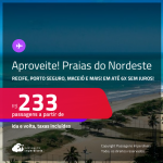 Aproveite! Passagens para as <strong>PRAIAS DO NORDESTE: Aracaju, Fortaleza, Ilhéus, João Pessoa, Maceió, Natal, Porto Seguro, Recife, Salvador ou São Luís</strong>! Valores a partir de R$ 233, ida e volta! Em até 6x SEM JUROS!