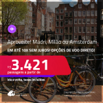 Aproveite! Passagens para <strong>AMSTERDAM, MADRI ou MILÃO</strong>! A partir de R$ 3.421, ida e volta, c/ taxas! Em até 10x SEM JUROS! Opções de VOO DIRETO!