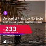 Passagens para as <strong>PRAIAS DO NORDESTE: Aracaju, Fortaleza, Ilhéus, João Pessoa, Maceió, Natal, Porto Seguro, Recife, Salvador ou São Luís</strong>! Valores a partir de R$ 233, ida e volta! Em até 6x SEM JUROS!