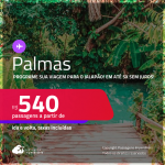 Programe sua viagem para o Jalapão! Passagens para <strong>PALMAS</strong>! A partir de R$ 540, ida e volta, c/ taxas! Em até 5x SEM JUROS!