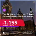 Continua muito bom! Passagens para o <strong>PERU: Cusco ou Lima</strong>! A partir de R$ 1.155, ida e volta, c/ taxas!