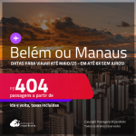 Passagens para <strong>BELÉM ou MANAUS</strong>! A partir de R$ 404, ida e volta, c/ taxas! Em até 6x SEM JUROS!