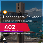 Hospedagem em <strong>SALVADOR!</strong> A partir de R$ 402, por pessoa, em quarto duplo! Em até 6x SEM JUROS!