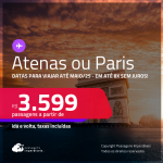 Passagens para <strong>ATENAS ou PARIS</strong>! A partir de R$ 3.599, ida e volta, c/ taxas! Em até 8x SEM JUROS! Datas até Maio/25!