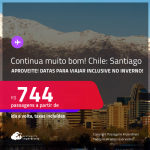 Aproveite! Continua muito bom! Passagens para o <strong>CHILE: Santiago</strong>! A partir de R$ 744, ida e volta, c/ taxas! Datas inclusive no Inverno! Opções de VOO DIRETO!