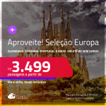 Aproveite! Seleção Europa! Passagens para a <strong>ALEMANHA, BÉLGICA, ESPANHA, FRANÇA, HOLANDA, IRLANDA, ITÁLIA, PORTUGAL, REINO UNIDO ou SUÍÇA</strong>! A partir de R$ 3.499, ida e volta, c/ taxas! Em até 8x SEM JUROS!