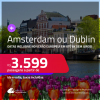 Passagens para a <strong>HOLANDA: Amsterdam ou IRLANDA: Dublin</strong>! A partir de R$ 3.599, ida e volta, c/ taxas! Em até 8x SEM JUROS!